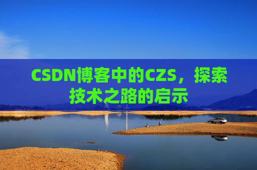 CSDN博客中的CZS，探索技术之路的启示